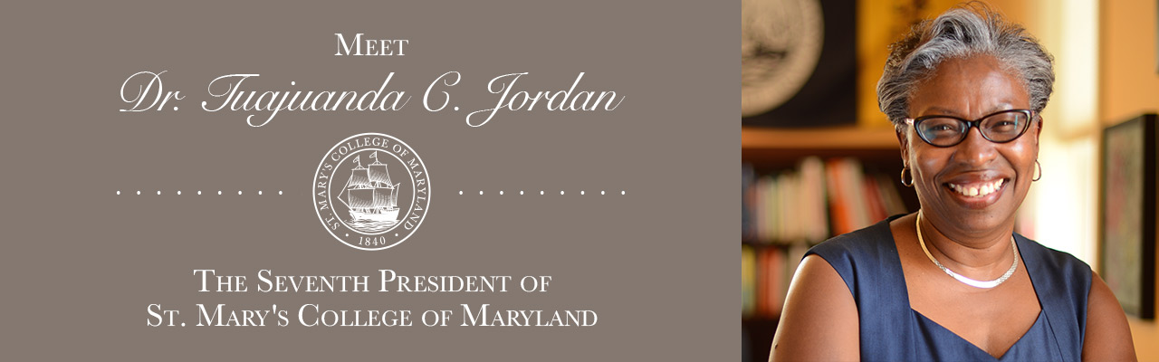 Tuajuanda Jordan became St. Mary's College's 7th president on July 1, 2014. Her inauguration ceremony took place October 18, 2014. Inauguration festivities included exhibitions, presentations and performances celebrating Jordan's legacy of leadership and vision for the future.